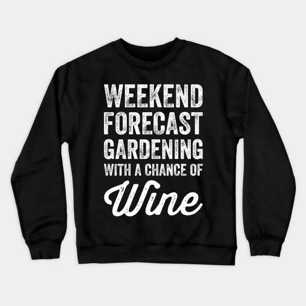 Weekend forecast gardening with a chance of wine Crewneck Sweatshirt by captainmood